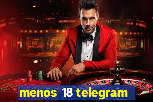 menos 18 telegram